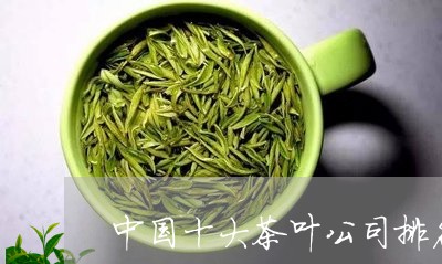 j9九游会中国十大茶叶公司排名-中国十大茶叶公司品牌排行榜