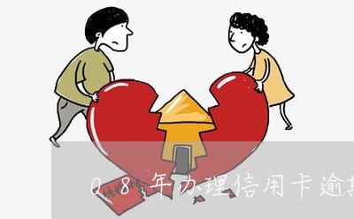 08年办理信用卡逾期未还款