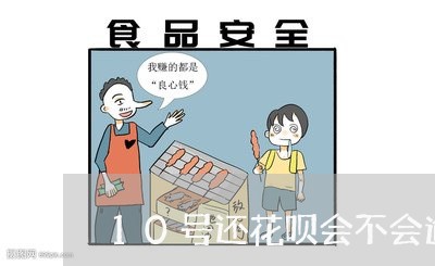 10号还花呗会不会逾期 10号还花呗会不会逾期
