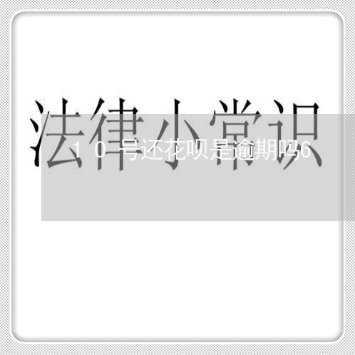 10号还花呗是逾期吗6