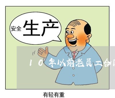 10年以前老员工合同怎么写/2023041744836