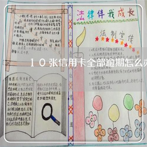 10张信用卡全部逾期怎么办了 10张信用卡全部逾期怎么办了