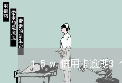 15w信用卡逾期3个月会怎样 15w信用卡逾期3个月会怎样