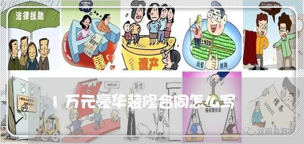 1万元豪华装修合同怎么写/2023060139360 1万元豪华装修合同怎么写/2023060139360