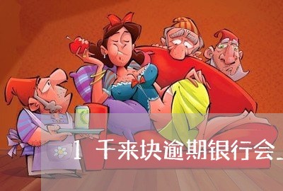 1千来块逾期银行会上门催收吗