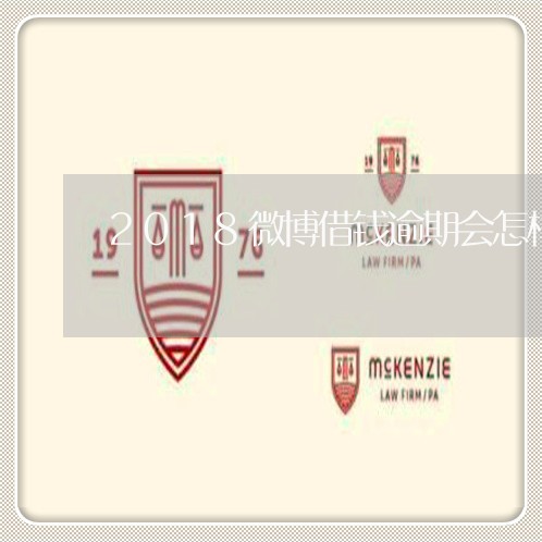 2018微博借钱逾期会怎样 2018微博借钱逾期会怎样