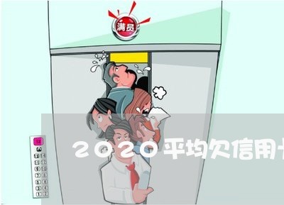 2020平均欠信用卡的占多少 2020平均欠信用卡的占多少