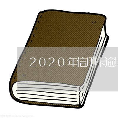 2020年信用卡逾期新政策解决/2023060682596