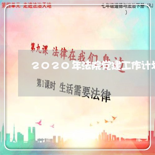 2020年法院党建工作计划 2020年法院党建工作计划