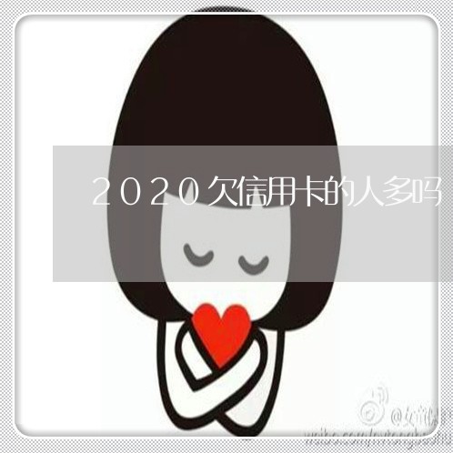 2020欠信用卡的人多吗 2020欠信用卡的人多吗