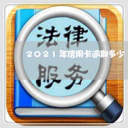 2021年信用卡逾期多少