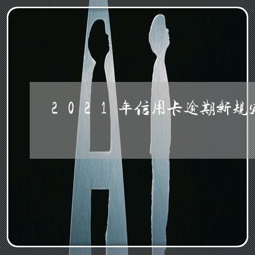 2021年信用卡逾期新规定光大