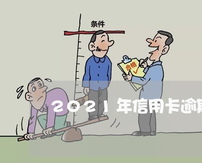 2021年信用卡逾期量刑 2021年信用卡逾期量刑