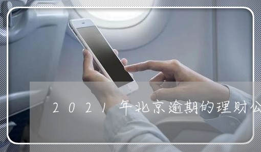 2021年北京逾期的理财公司 2021年北京逾期的理财公司