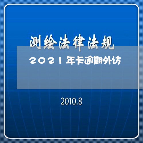 2021年卡逾期外访