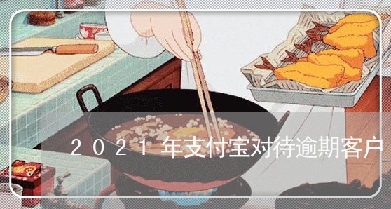 2021年支付宝对待逾期客户 2021年支付宝对待逾期客户