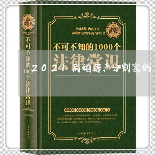 2021离婚房产分割案例 2021离婚房产分割案例