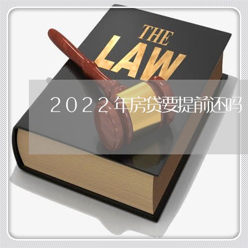 2022年房贷要提前还吗/2023061177049