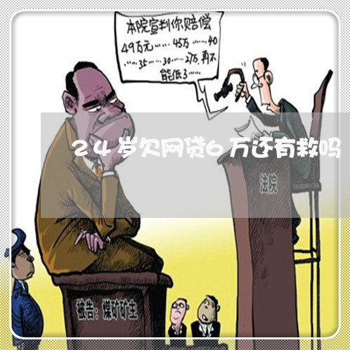 24岁欠网贷6万还有救吗 24岁欠网贷6万还有救吗