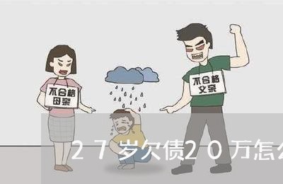 27岁欠债20万怎么办呢/2023030193158