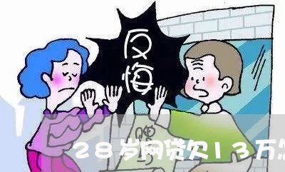 28岁网贷欠13万怎么办