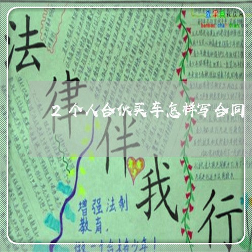 2个人合伙买车怎样写合同/2023060764926