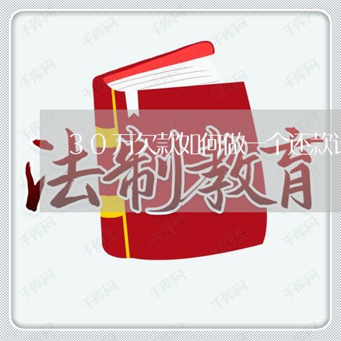 30万欠款如何做一个还款计划 30万欠款如何做一个还款计划