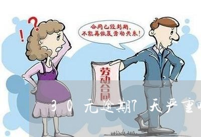 30元逾期7天严重吗