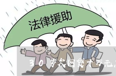 30岁欠网贷十万元怎么办