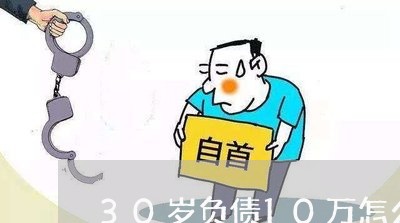 30岁负债10万怎么办/2023100706848