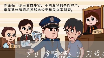 30岁负债50万我该怎么办呀/2023022585158 30岁负债50万我该怎么办呀/2023022585158