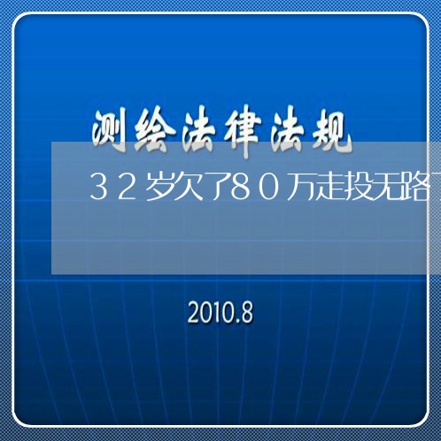 32岁欠了80万走投无路了/2023012340502