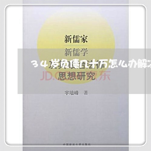 34岁负债几十万怎么办解决问题/2023022495158 34岁负债几十万怎么办解决问题/2023022495158