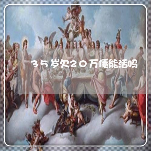 35岁欠20万债能活吗/2023012671624