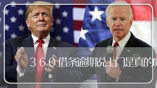 360借条逾期说上门是真的吗 360借条逾期说上门是真的吗