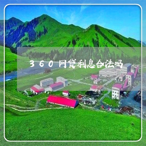 360网贷利息合法吗/2023022723159 360网贷利息合法吗/2023022723159