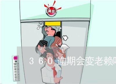 360逾期会变老赖吗 360逾期会变老赖吗