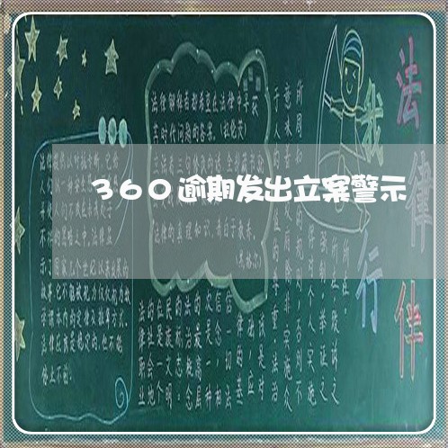360逾期发出立案警示 360逾期发出立案警示