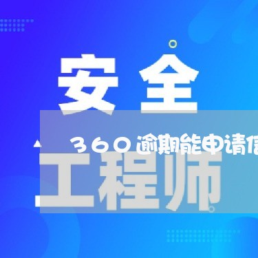 360逾期能申请信用卡吗/2023062950262