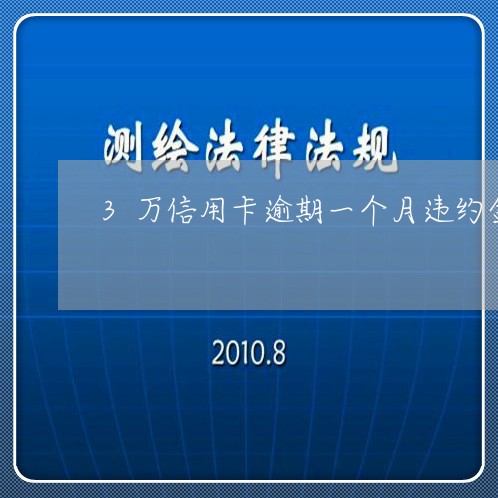 3万信用卡逾期一个月违约金多少/2023061818171