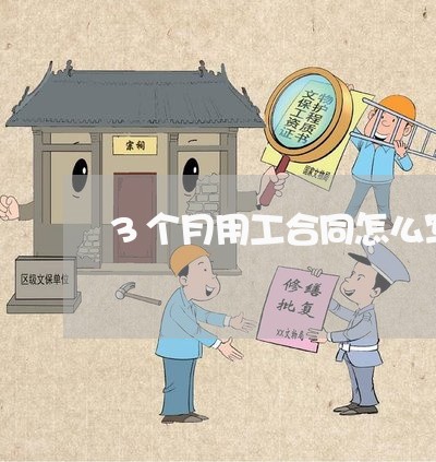 3个月用工合同怎么写/2023042215827