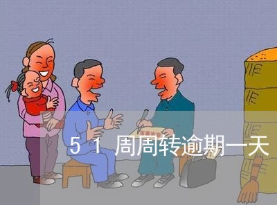 51周周转逾期一天