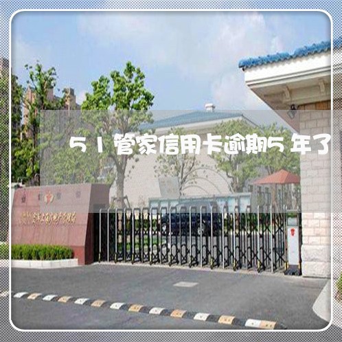 51管家信用卡逾期5年了 51管家信用卡逾期5年了