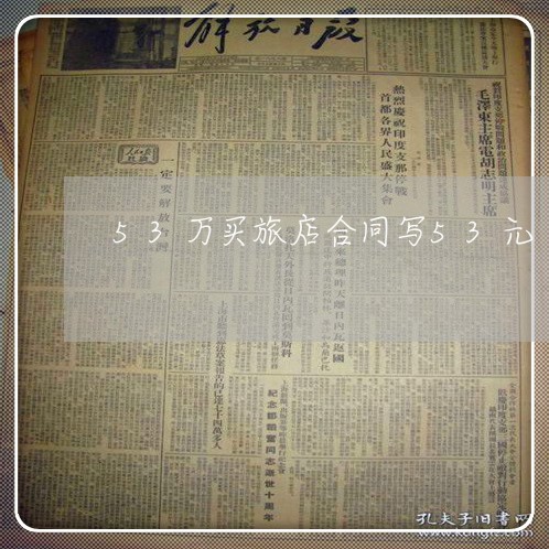 53万买旅店合同写53元/2023042162516 53万买旅店合同写53元/2023042162516