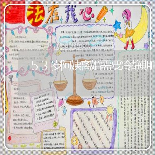 53岁阿姨离婚需要冷静期吗/2023060326037