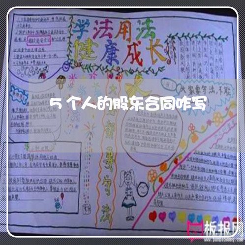 5个人的股东合同咋写/2023060172493 5个人的股东合同咋写/2023060172493