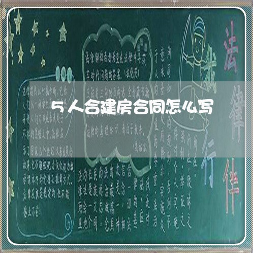 5人合建房合同怎么写/2023041045137 5人合建房合同怎么写/2023041045137