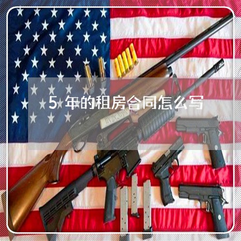 5年的租房合同怎么写/2023022619682 5年的租房合同怎么写/2023022619682