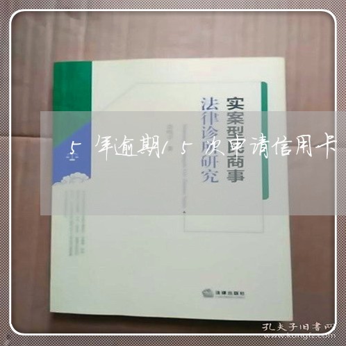 5年逾期15次申请信用卡 5年逾期15次申请信用卡