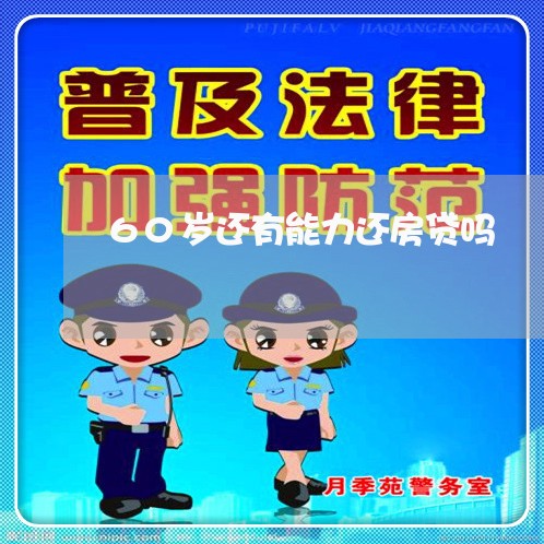 60岁还有能力还房贷吗/2023041994039